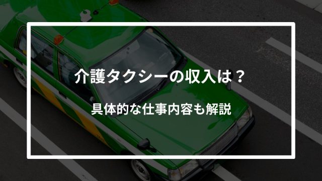【保存版】介護タクシーの収入は？具体的な仕事内容も解説