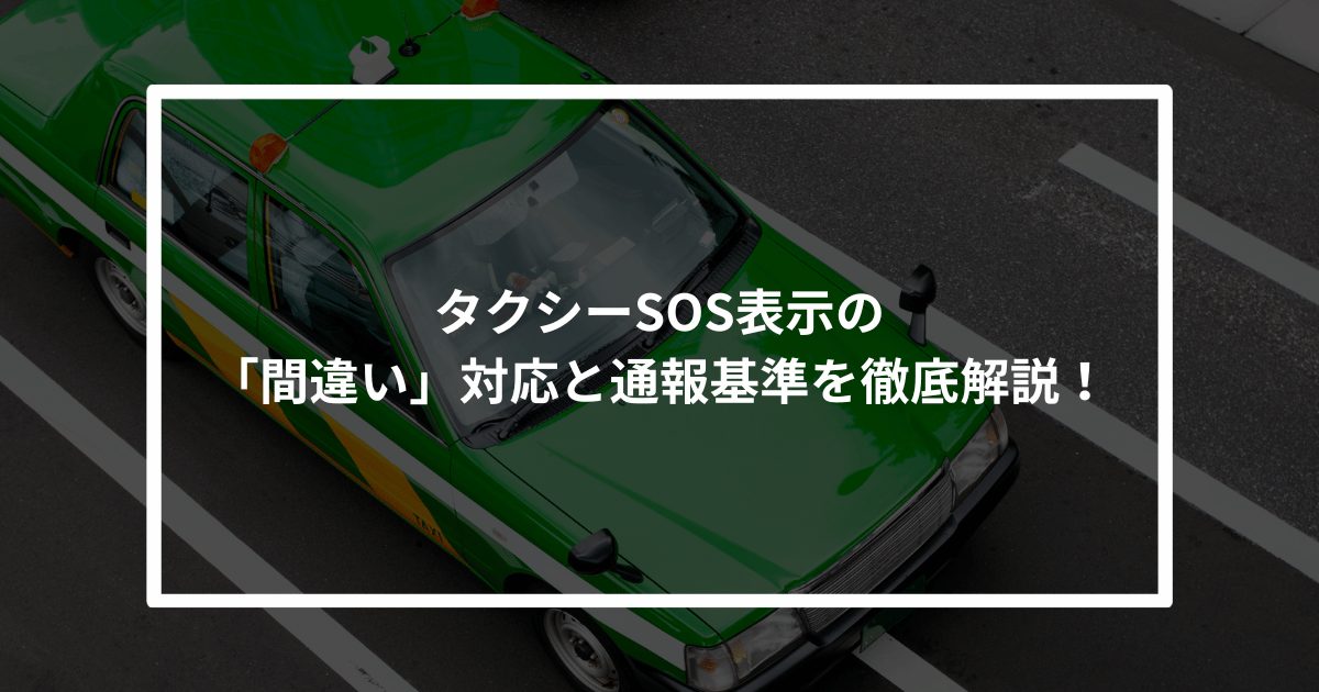 【110番はこの条件で】タクシーSOS表示の「間違い」対応と通報基準を徹底解説！