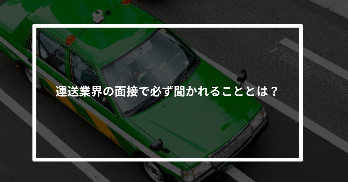 【保存必須】運送業界の面接で必ず聞かれることとは?