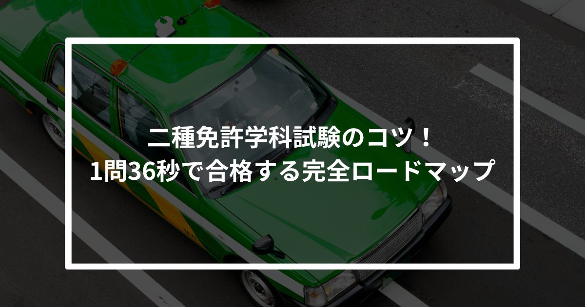 【2025年版】二種免許学科試験のコツ！1問36秒で合格する完全ロードマップ