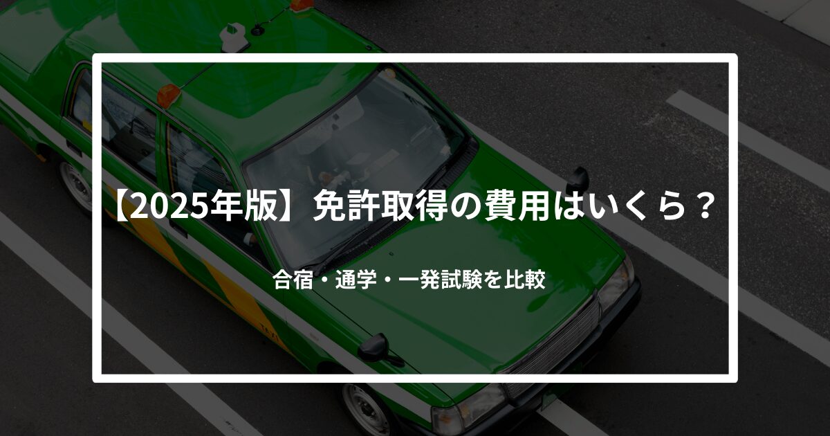 【2025年版】免許取得の費用はいくら？合宿・通学・一発試験を比較