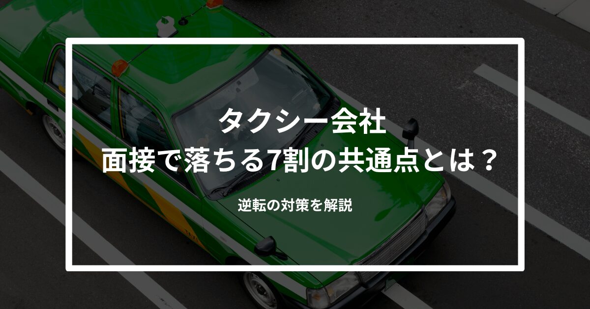 タクシー会社の面接で落ちる7割の共通点とは？逆転の対策を解説