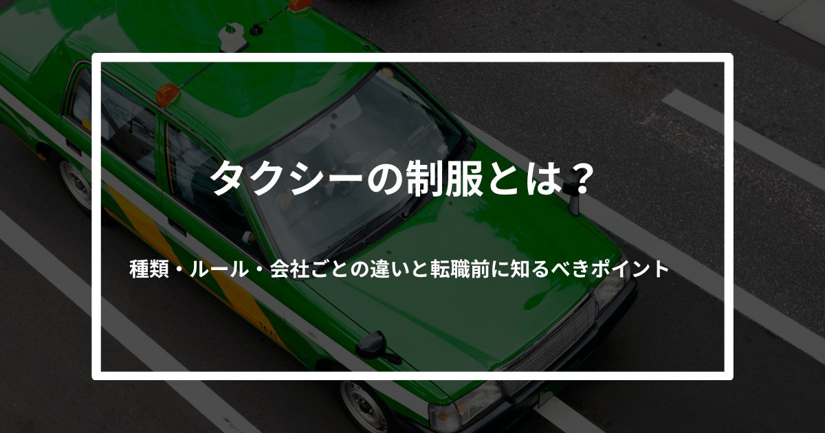 タクシーの制服とは？種類・ルール・会社ごとの違いと転職前に知るべきポイント